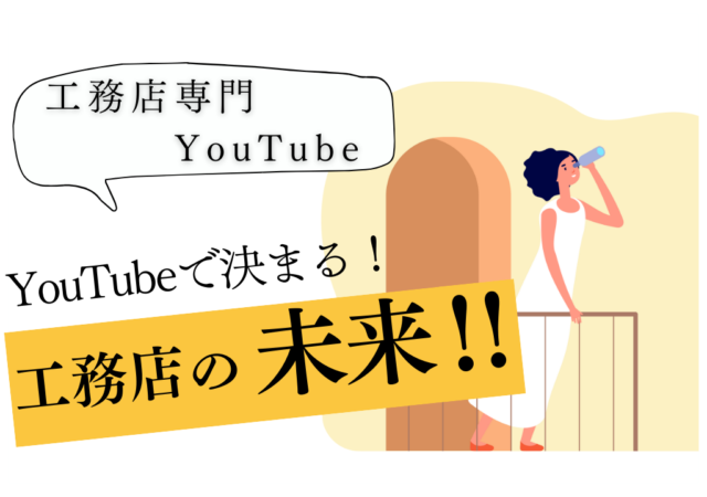 工務店がYouTubeを使うと、どんな変化があるのか？